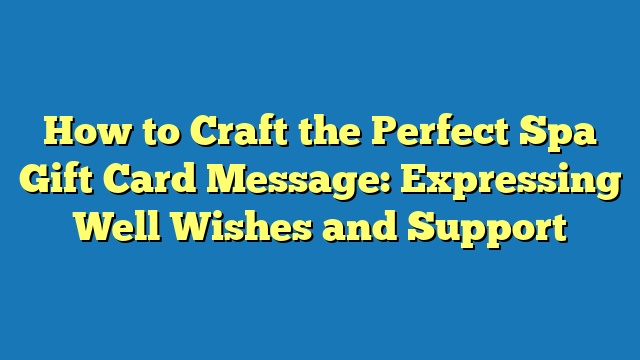 How to Craft the Perfect Spa Gift Card Message: Expressing Well Wishes and Support