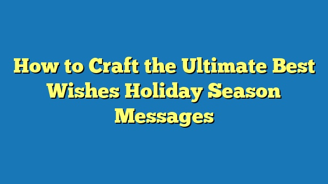 How to Craft the Ultimate Best Wishes Holiday Season Messages