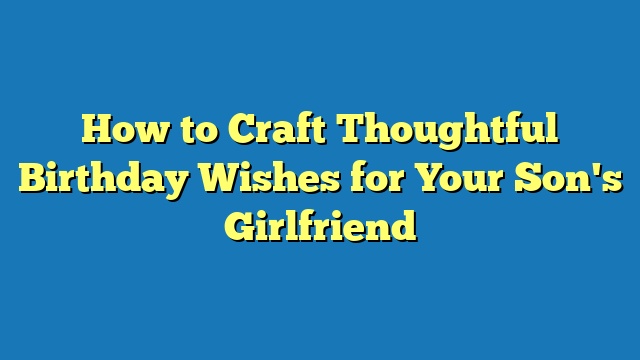 How to Craft Thoughtful Birthday Wishes for Your Son's Girlfriend