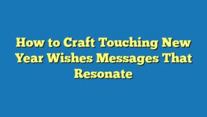 How to Craft Touching New Year Wishes Messages That Resonate