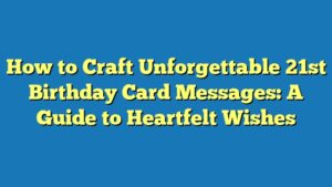 How to Craft Unforgettable 21st Birthday Card Messages: A Guide to Heartfelt Wishes