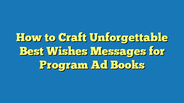 How to Craft Unforgettable Best Wishes Messages for Program Ad Books