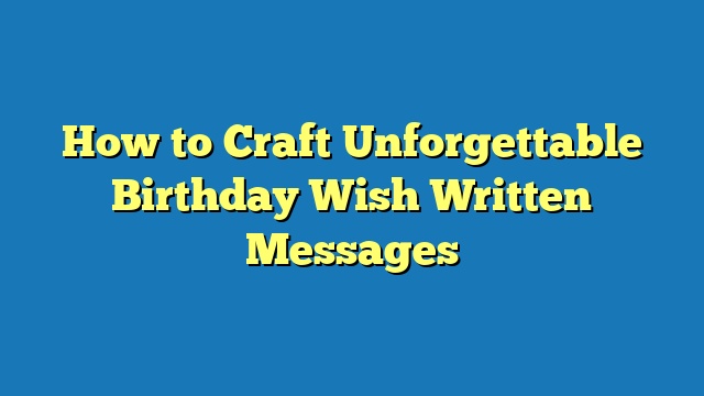 How to Craft Unforgettable Birthday Wish Written Messages