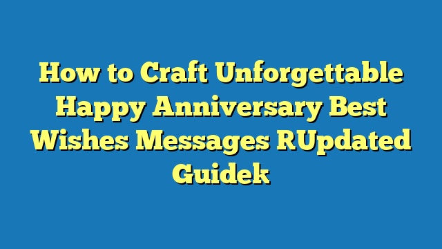 How to Craft Unforgettable Happy Anniversary Best Wishes Messages [Updated Guide]