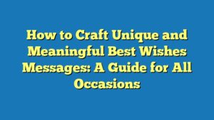 How to Craft Unique and Meaningful Best Wishes Messages: A Guide for All Occasions