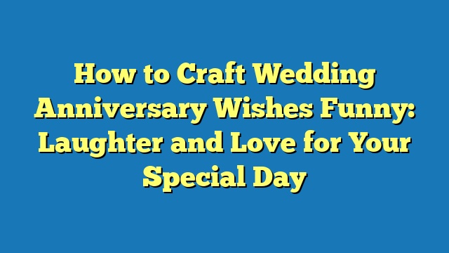 How to Craft Wedding Anniversary Wishes Funny: Laughter and Love for Your Special Day