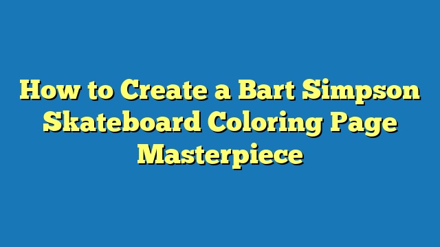 How to Create a Bart Simpson Skateboard Coloring Page Masterpiece