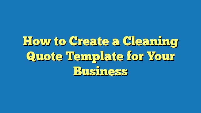 How to Create a Cleaning Quote Template for Your Business