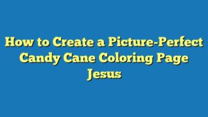 How to Create a Picture-Perfect Candy Cane Coloring Page Jesus