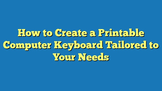 How to Create a Printable Computer Keyboard Tailored to Your Needs