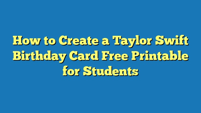 How to Create a Taylor Swift Birthday Card Free Printable for Students