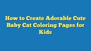 How to Create Adorable Cute Baby Cat Coloring Pages for Kids
