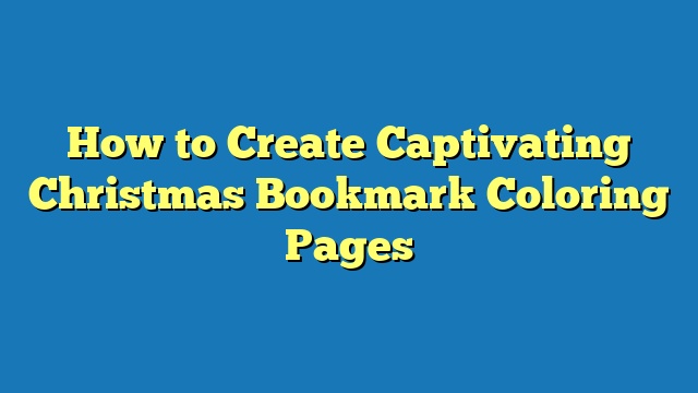 How to Create Captivating Christmas Bookmark Coloring Pages