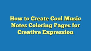 How to Create Cool Music Notes Coloring Pages for Creative Expression