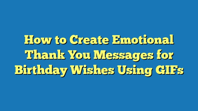 How to Create Emotional Thank You Messages for Birthday Wishes Using GIFs