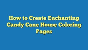 How to Create Enchanting Candy Cane House Coloring Pages