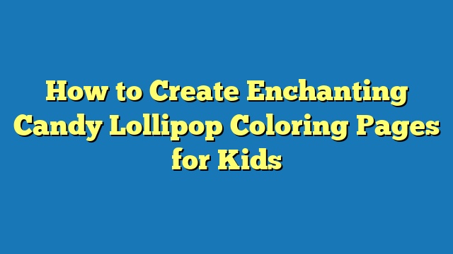 How to Create Enchanting Candy Lollipop Coloring Pages for Kids