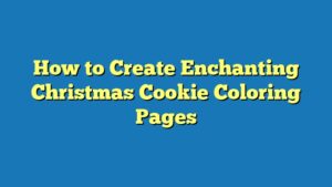 How to Create Enchanting Christmas Cookie Coloring Pages