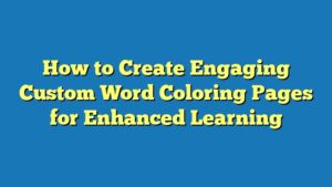 How to Create Engaging Custom Word Coloring Pages for Enhanced Learning