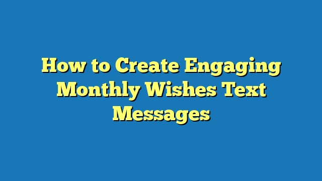 How to Create Engaging Monthly Wishes Text Messages