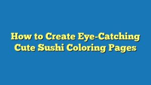 How to Create Eye-Catching Cute Sushi Coloring Pages