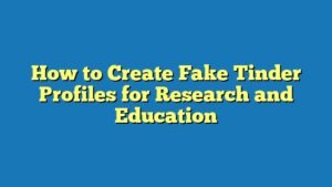 How to Create Fake Tinder Profiles for Research and Education