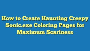 How to Create Haunting Creepy Sonic.exe Coloring Pages for Maximum Scariness