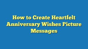 How to Create Heartfelt Anniversary Wishes Picture Messages
