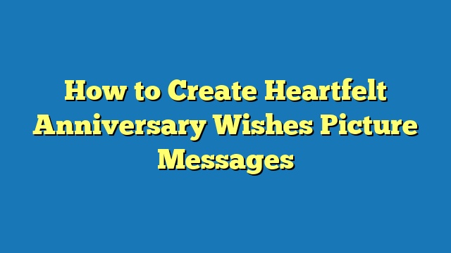 How to Create Heartfelt Anniversary Wishes Picture Messages