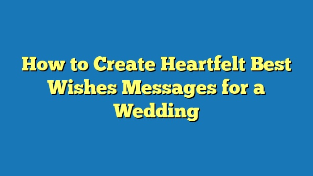 How to Create Heartfelt Best Wishes Messages for a Wedding