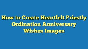 How to Create Heartfelt Priestly Ordination Anniversary Wishes Images