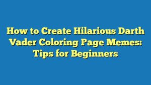 How to Create Hilarious Darth Vader Coloring Page Memes: Tips for Beginners