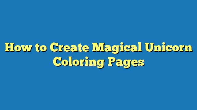 How to Create Magical Unicorn Coloring Pages