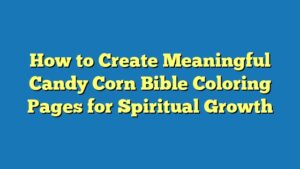 How to Create Meaningful Candy Corn Bible Coloring Pages for Spiritual Growth