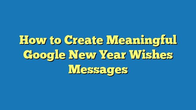 How to Create Meaningful Google New Year Wishes Messages