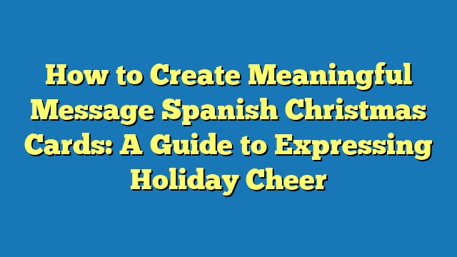 How to Create Meaningful Message Spanish Christmas Cards: A Guide to Expressing Holiday Cheer