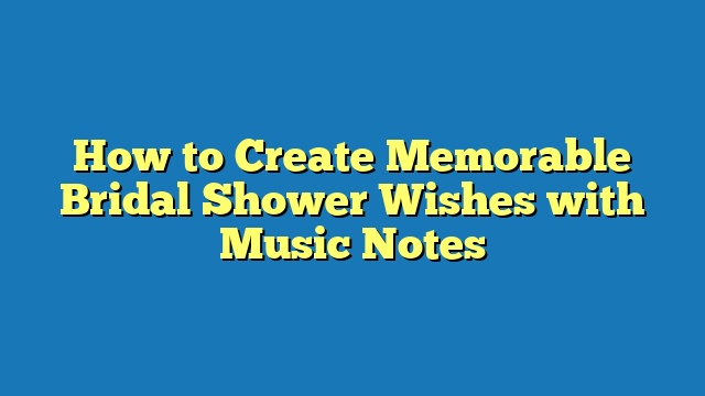 How to Create Memorable Bridal Shower Wishes with Music Notes