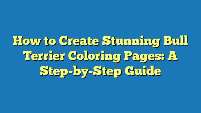 How to Create Stunning Bull Terrier Coloring Pages: A Step-by-Step Guide