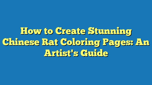 How to Create Stunning Chinese Rat Coloring Pages: An Artist's Guide