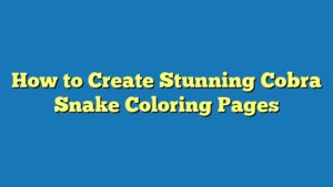 How to Create Stunning Cobra Snake Coloring Pages