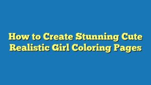 How to Create Stunning Cute Realistic Girl Coloring Pages