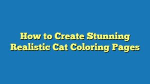 How to Create Stunning Realistic Cat Coloring Pages