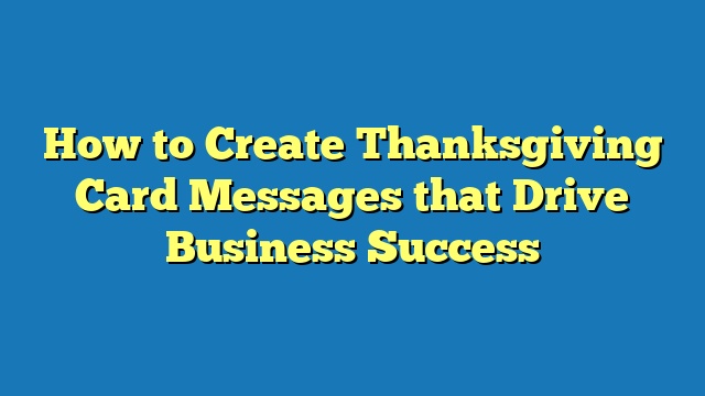 How to Create Thanksgiving Card Messages that Drive Business Success