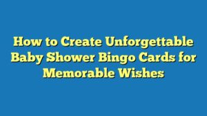 How to Create Unforgettable Baby Shower Bingo Cards for Memorable Wishes
