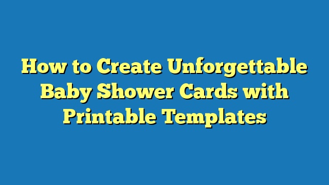 How to Create Unforgettable Baby Shower Cards with Printable Templates