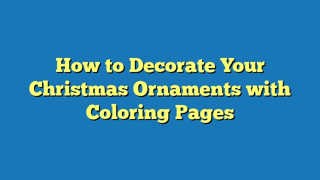 How to Decorate Your Christmas Ornaments with Coloring Pages