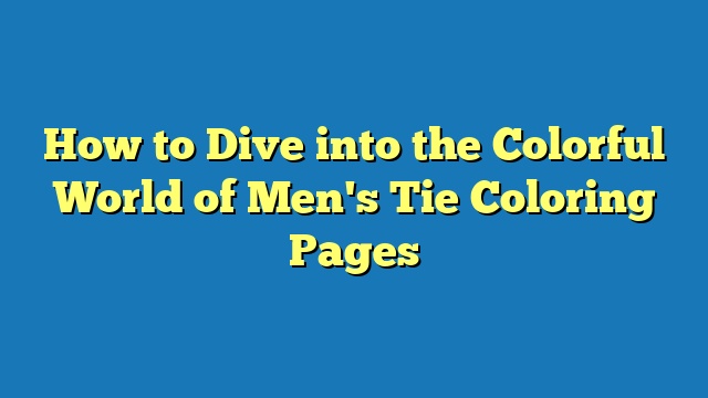 How to Dive into the Colorful World of Men's Tie Coloring Pages