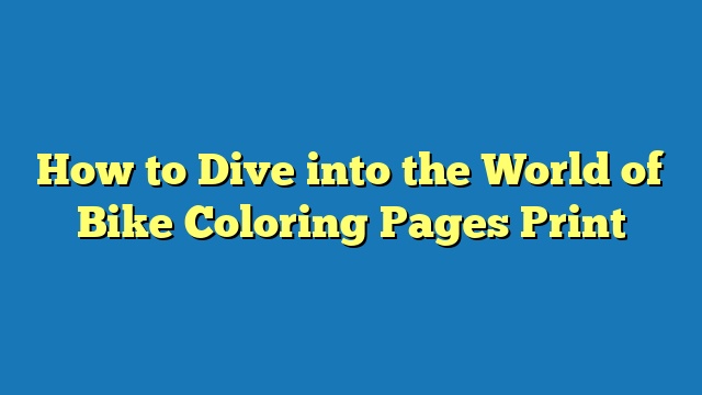 How to Dive into the World of Bike Coloring Pages Print