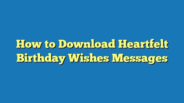 How to Download Heartfelt Birthday Wishes Messages
