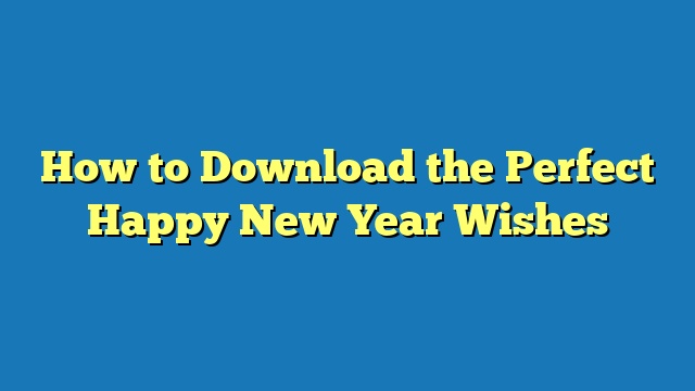 How to Download the Perfect Happy New Year Wishes